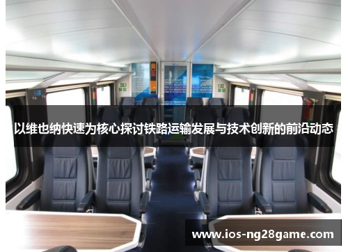以维也纳快速为核心探讨铁路运输发展与技术创新的前沿动态 以维也纳快速为核心探讨铁路运输发展与技术创新的前沿动态