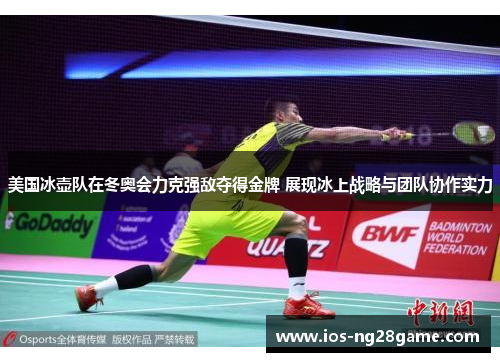 美国冰壶队在冬奥会力克强敌夺得金牌 展现冰上战略与团队协作实力 美国冰壶队在冬奥会力克强敌夺得金牌 展现冰上战略与团队协作实力
