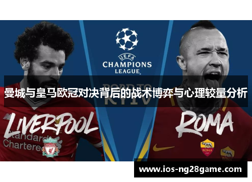 曼城与皇马欧冠对决背后的战术博弈与心理较量分析