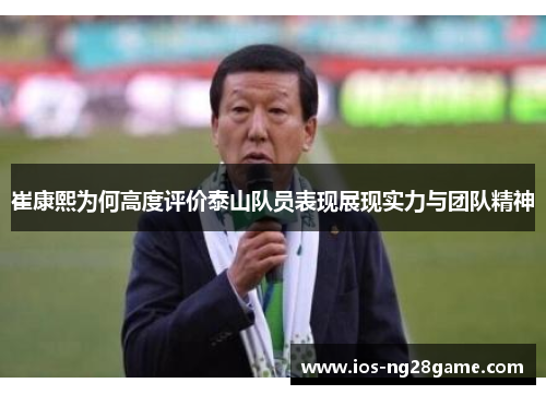 崔康熙为何高度评价泰山队员表现展现实力与团队精神 崔康熙为何高度评价泰山队员表现展现实力与团队精神