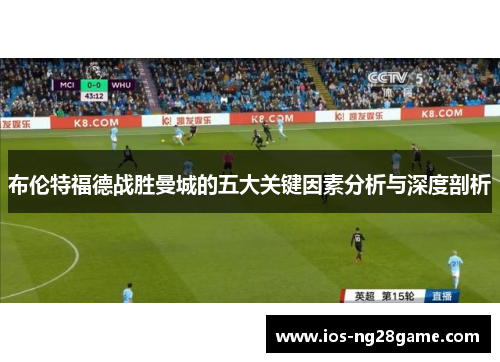 布伦特福德战胜曼城的五大关键因素分析与深度剖析 布伦特福德战胜曼城的五大关键因素分析与深度剖析