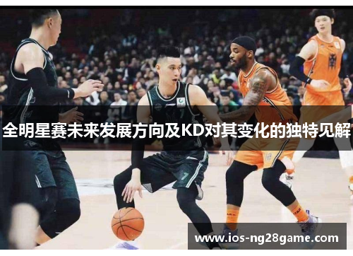 全明星赛未来发展方向及KD对其变化的独特见解