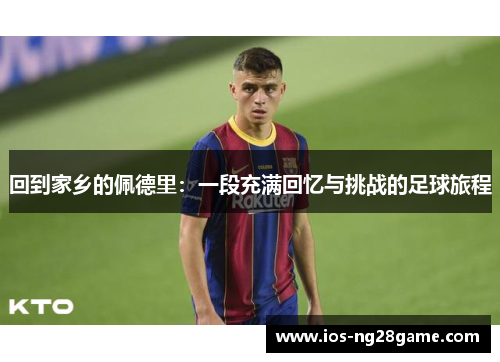 回到家乡的佩德里:一段充满回忆与挑战的足球旅程 回到家乡的佩德里:一段充满回忆与挑战的足球旅程
