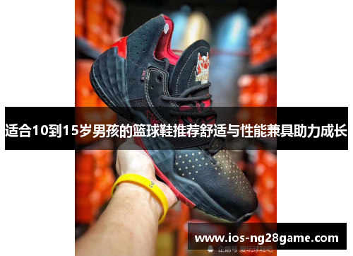 适合10到15岁男孩的篮球鞋推荐舒适与性能兼具助力成长 适合10到15岁男孩的篮球鞋推荐舒适与性能兼具助力成长