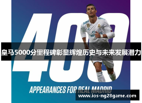 皇马5000分里程碑彰显辉煌历史与未来发展潜力