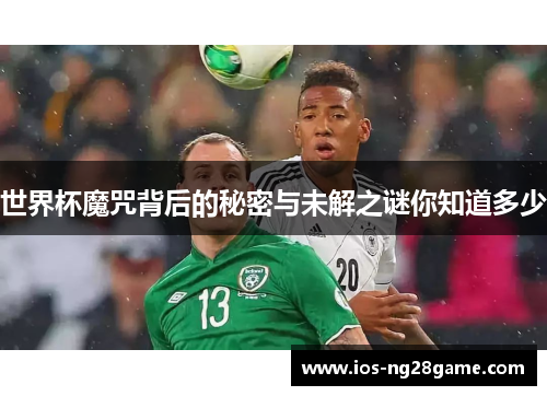 世界杯魔咒背后的秘密与未解之谜你知道多少