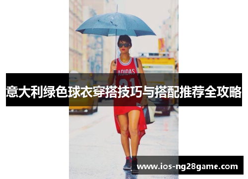 意大利绿色球衣穿搭技巧与搭配推荐全攻略