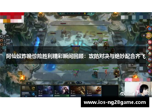 阿仙奴昨晚惊险胜利精彩瞬间回顾：攻防对决与绝妙配合齐飞