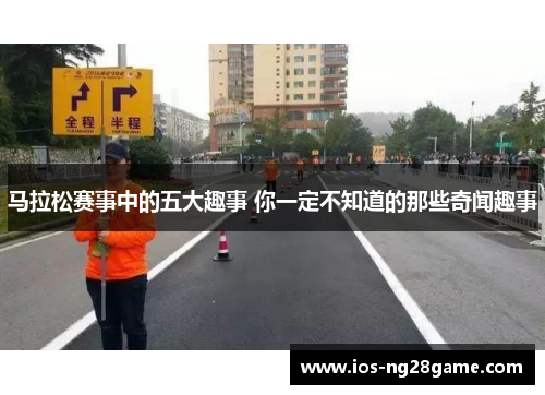 马拉松赛事中的五大趣事 你一定不知道的那些奇闻趣事 马拉松赛事中的五大趣事 你一定不知道的那些奇闻趣事